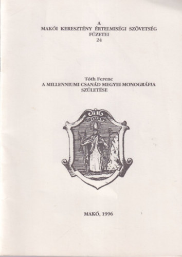 Tth Ferenc - A millenniumi csand megyei monogrfia szletse - A Maki Keresztny rtelmisgi Szvetsg Fzetei 24