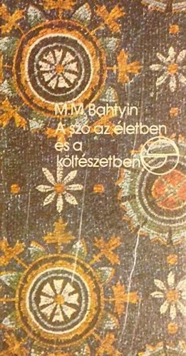 M.M. Bahtyin - A sz� az �letben �s a k�lt�szetben (m�rleg)