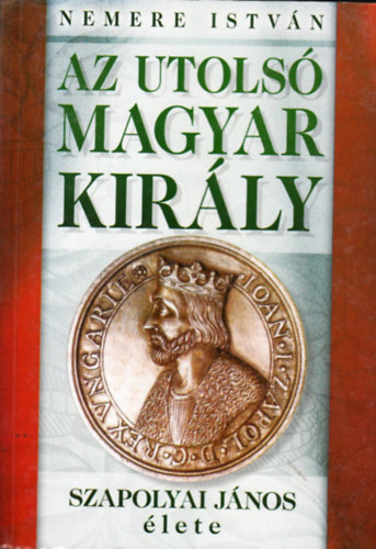 Nemere Istv�n - Az utols� magyar kir�ly - Szapolyai J�nos �lete