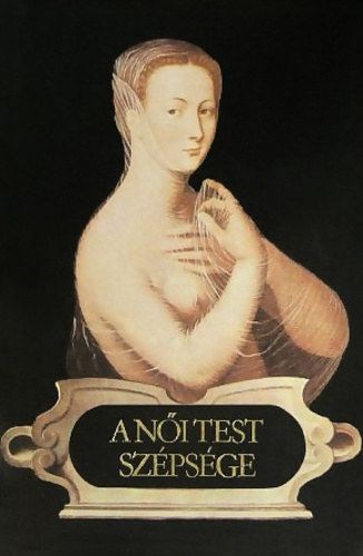 Zirkuli P�ter  (szerk.) - A n�i test sz�ps�ge - XVI. sz�zadi francia k�lt�k versei