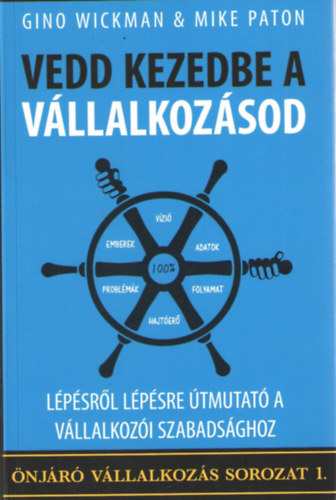 Gino Wickman & Mike Paton - Vedd kezedbe a vllalkozsod. Lpsrl lpsre tmutat a vllakozi szabadsghoz