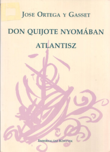 Jos Ortega Y Gasset - Don Quijote nyomban - Atlantisz