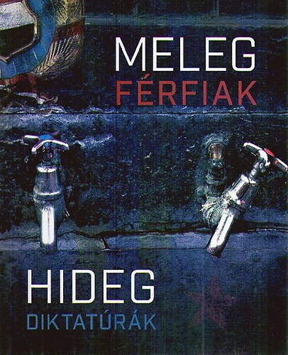 szerk:Hanzli P�ter; Halmai B. G�bor; Varga P. Ildik�; Sereg�ly �gnes; Gy�rf�s Judit; Nagy S�ndor - Meleg f�rfiak, hideg diktat�r�k