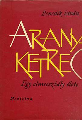 Benedek Istv�n - Aranyketrec: Egy elmeoszt�ly �lete
