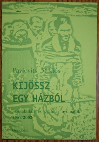 Pavlovics Miklós - Kijössz egy házból - Szintaktikus és grafikai nyomatok 1987/2003