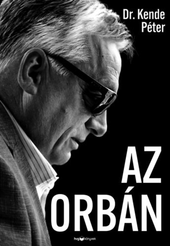 Dr. Kende P�ter - Az Orb�n - Az ember, aki bezsebelte az orsz�g�t
