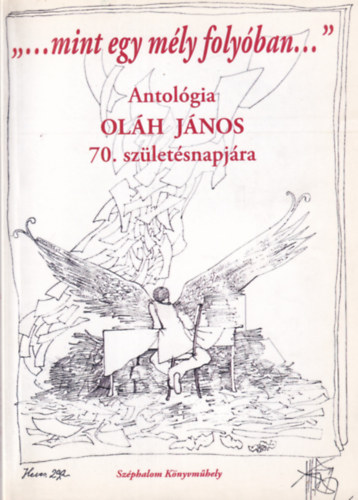 ,,...mint egy mly folyban..." Antolgia Olh Jnos 70. szletsnapjra