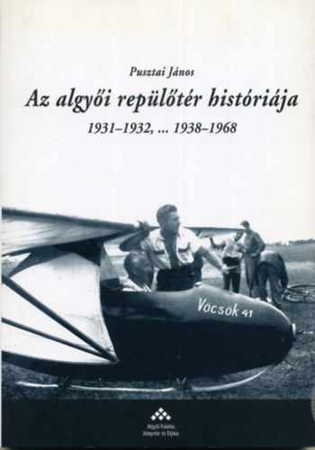 Pusztai J�nos - Az algy�i rep�l�t�r hist�ri�ja (1931-1932, ... 1938-1968)