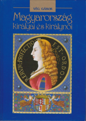 V�g G�bor - Magyarorsz�g kir�lyai �s kir�lyn�i