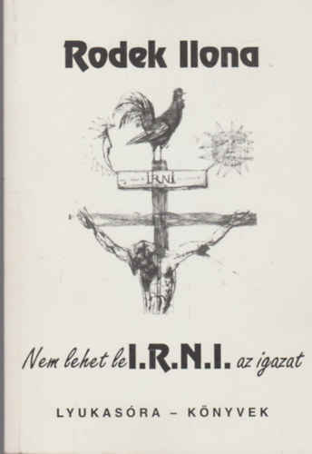 Rodek Ilona - Nem lehet le I.R.N.I. az igazat