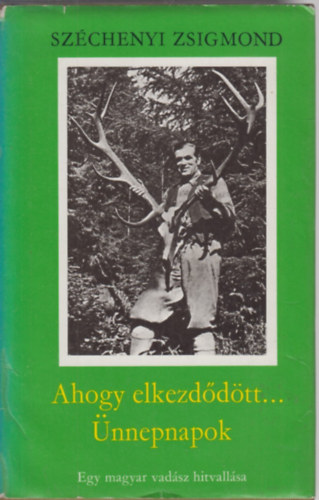 Sz�chenyi Zsigmond - Ahogy elkezd�d�tt.../ �nnepnapok - Egy magyar vad�sz hitvall�sa