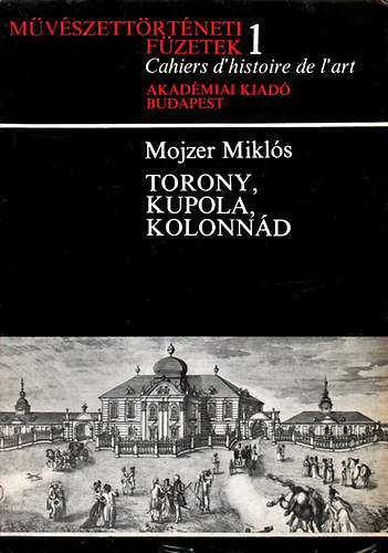 Mojzer Mikls - Torony, kupola, kolonnd (Mvszettrtneti fzetek 1.)