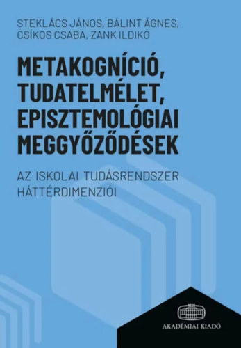 Stekl�cs J�nos - B�lint �gnes - Cs�kos Csaba - Zank Ildik� - Metakogn�ci�, tudatelm�let, episztemol�giai meggy�z�d�sek