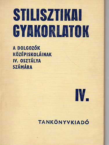 Dr. Szende Aladr - Stilisztikai gyakorlatok a dolgozk kzpiskolinak IV. osztlya szmra