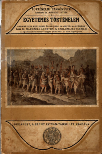 Szolom�jer Taszil� Marczell �goston dr. - Egyetemes t�rt�nelem I. r�sz - A gimn�zium, re�lgimn�zium �s re�liskola IV. oszt�lya sz�m�ra