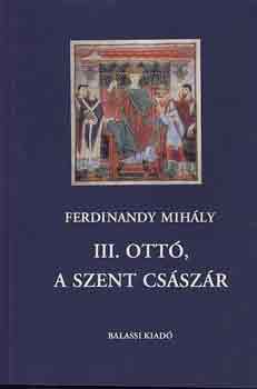 Ferdinandy Mihly - III. Ott, a szent csszr