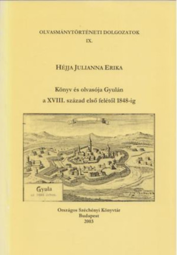 H�jja Julianna Erika - K�nyv �s olvas�ja Gyul�n a XVIII. sz�zad els� fel�t�l 1848-ig (Olvasm�nyt�rt�neti dolgozatok IX.)