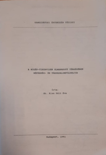 dr. Kiss Edit va - A Kzp-Tiszavidk elmaradott trsgnek npessg- s trsadalomfldrajza (klnlenyomat) Kandidtusi rtekezs tzisei
