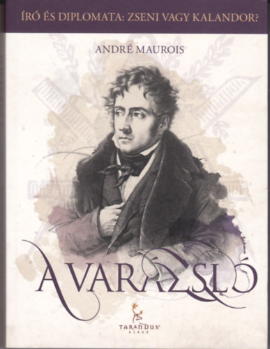 Andr� Maurois - A var�zsl� avagy Chateaubriand �lete (�r� �s diplomata: zseni vagy kalandor?)