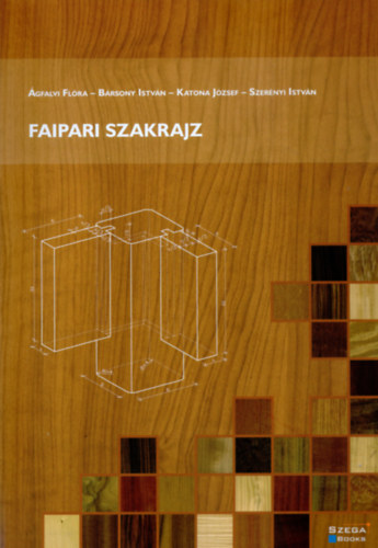 B�rsony Istv�n, Katona J�zsef, Szer�nyi Istv�n �gfalvi Fl�ra - Faipari szakrajz