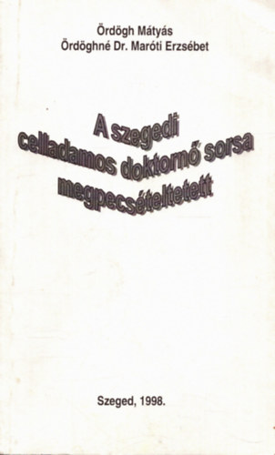 Ördöghné Dr. Martói Erzsébet Ördögh Mátyás - A szegedi Celladamos doktornú sorsa megpecsételtetett
