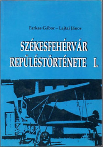 Farkas Gbor-Lajtai Jnos - Szkesfehrvr replstrtnete I.