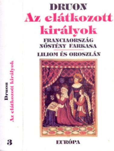 Fordtotta: Gyros Erzsbet Maurice Druon - Az eltkozott kirlyok 3. - Franciaorszg nstny farkasa + Liliom s oroszln (Kt trtnelmi regny egy ktetben)