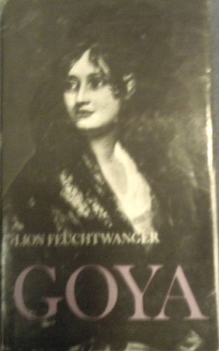 Lion Feuchtwanger - Goya - A megismerés gyötrelmes útja