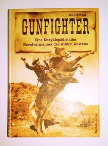 Bill O'Neil - Gunfighter: Eine Enzyklop�die aller Revolverm�nner des Wilden Westens