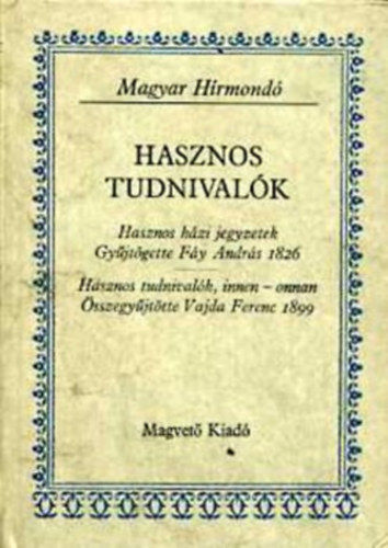 Fy Andrs Vajda Ferencz Juhsz Istvn Matolcsy Ildik Sebestyn Lajos Szalay Kroly - Hasznos tudnivalk HASZNOS HZI JEGYZETEK-GYJTGETTE FY ANDRS 1826/HASZNOS TUDNIVALK, INNEN-ONNAN-SSZEGYJTTTE VAJDA FERENCZ 1899