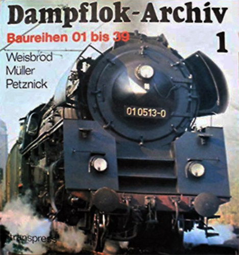 Weisbrod-Mller-Petznick - Dampflok-Archiv Band 1. Baureihen 01 bis 39.