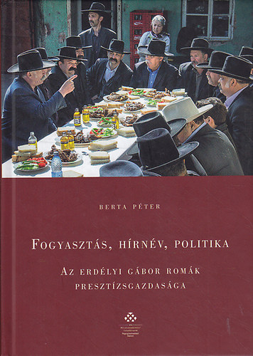 Berta P�ter - Fogyaszt�s, h�rn�v, politika - Az erd�lyi g�bor rom�k preszt�zsgazdas�ga