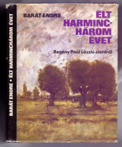 Bar�t Endre - �lt harminch�rom �vet (Reg�ny Pa�l L�szl� �let�r� )