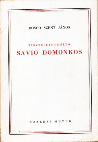 Bosco Szent J�nos - Tiszteletrem�lt� Savio Domonkos (A ford�t�: �d�m L�szl� �ltal dedik�lt)