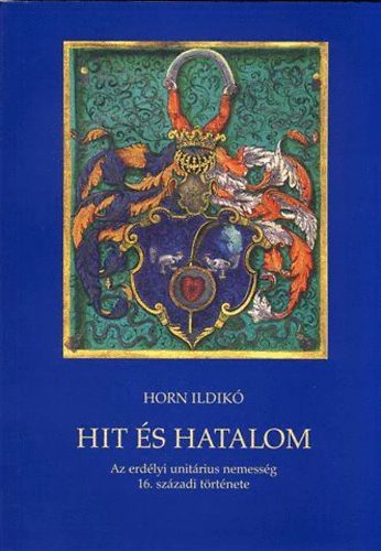 Horn Ildik - Hit s hatalom - Az erdlyi unitrius nemessg 16.szzadi trtnete