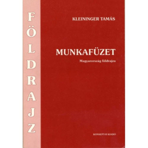 Kleininger Tam�s - F�ldrajz munkaf�zet. Magyarorsz�g f�ldrajza