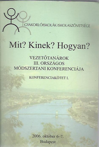 Mit, kinek, hogyan? - Vezet�tan�rok III. Orsz�gos m�dszertani konferenci�ja (Konferenciak�tetek I.)