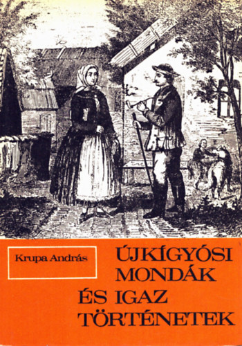 Krupa András - Újkígyósi mondák és igaz történetek