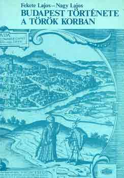 Fekete Lajos-Nagy Lajos - Budapest története a török korban