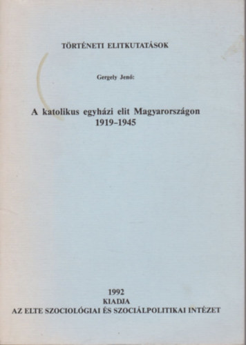 Gergely Jenő - A katolikus egyházi elit Magyarországon 1919-1945