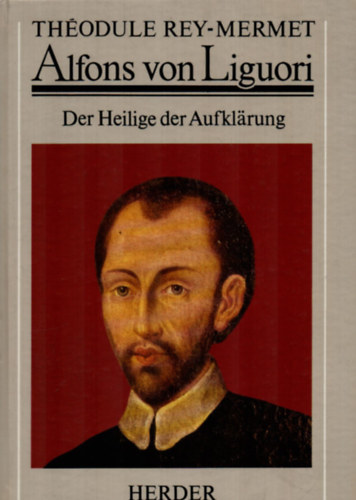 Thodule Rey-Mermet - Alfons von Liguori-Der Heilige der Aufklarung.