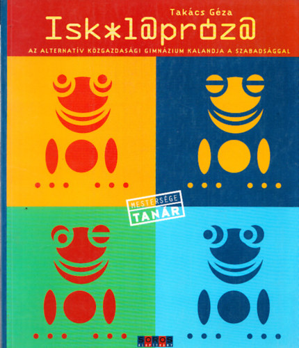 Takcs Gza - Isk*l@prza (Iskolaprza) - Az Alternatv KzgazdasgiGimnzium kalandjai a szabadsggal