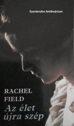 Sz�kely Tibor  Rachel Field (ford.) - Az �let �jra sz�p - Sz�kely Tibor ford�t�s�ban (saj�t k�ppel! szent. antikv.)