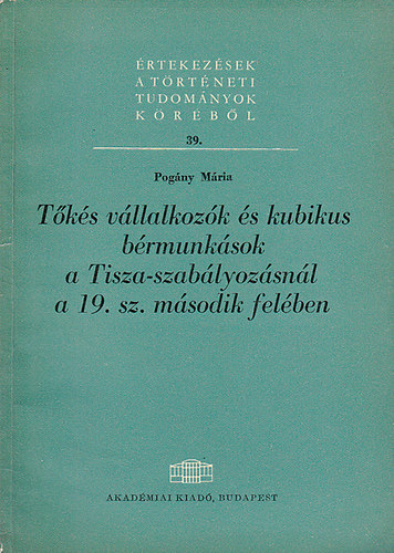 Pogny Mria - Tks vllalkozk s kubikus brmunksok a Tisza-szablyozsnl a 19. sz. msodik felben