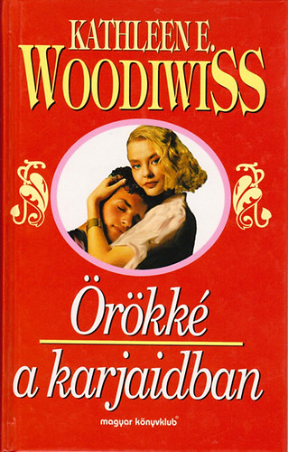 Kathleen E. Woodiwiss - Örökké a karjaidban