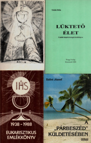 Benk� Antal, B�lint J�zsef Teleki B�la - 4 db Vall�si k�nyv egy�tt: A p�rbesz�d k�ldet�sben, P. Pal�nkay Tibor SJ szellemi hagyat�ka, �lete �s �letm�ve, Eukarisztikus eml�kk�nyv, L�ktet� �let.