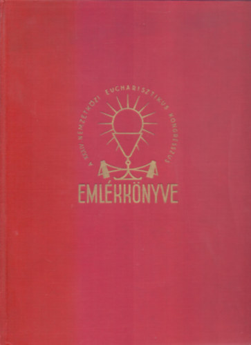 Kzrebocstja: A Kongresszus Elkszt Fbizottsga - A XXXIV. Nemzetkzi Eucharisztikus Kongresszus Emlkknyve