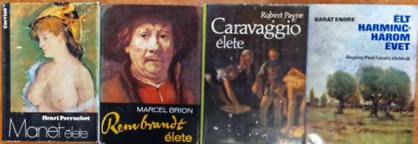 Henri Perruchot, Bart Endre, Robert Payne Marcel Brion - 4db mvszeti ktet:Caravaggio lete, Rembrandt lete, Manet lete,lt harminchrom vet