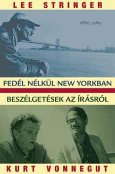 Lee, Kurt Vonnegut Stringer - Fedl nlkl New Yorkban. Beszlgetsek az rsrl