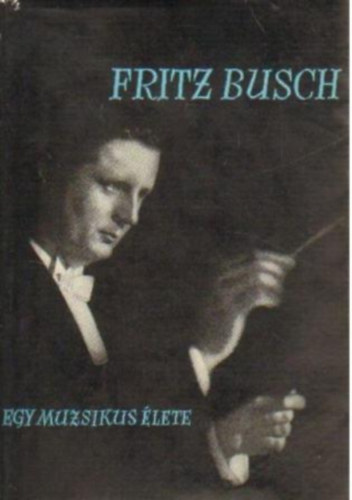 Fritz Busch - Egy muzsikus lete
